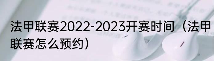法甲联赛2022-2023开赛时间（法甲联赛怎么预约）
