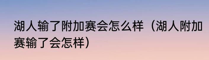 湖人输了附加赛会怎么样（湖人附加赛输了会怎样）