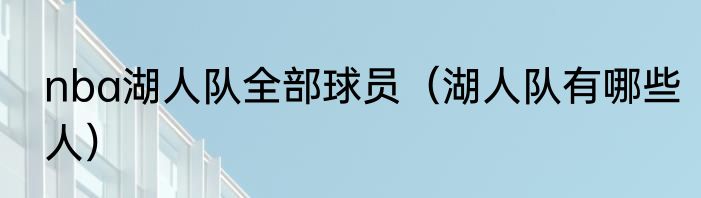 nba湖人队全部球员（湖人队有哪些人）