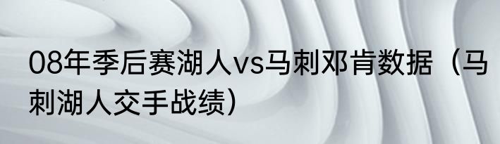 08年季后赛湖人vs马刺邓肯数据（马刺湖人交手战绩）