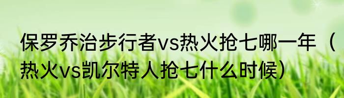 保罗乔治步行者vs热火抢七哪一年（热火vs凯尔特人抢七什么时候）