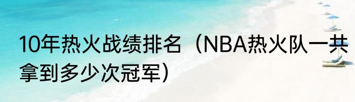 10年热火战绩排名（NBA热火队一共拿到多少次冠军）
