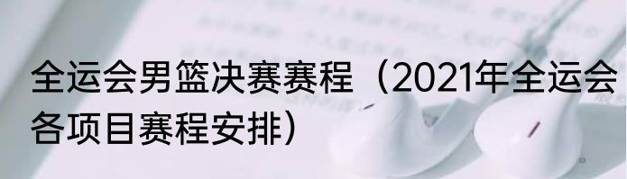 全运会男篮决赛赛程（2021年全运会各项目赛程安排）