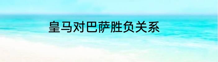 皇马对巴萨胜负关系