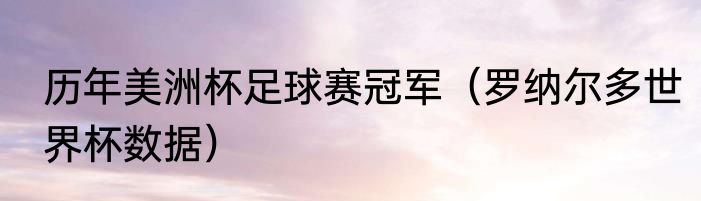 历年美洲杯足球赛冠军（罗纳尔多世界杯数据）