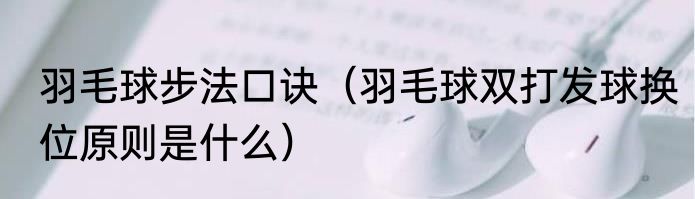 羽毛球步法口诀（羽毛球双打发球换位原则是什么）