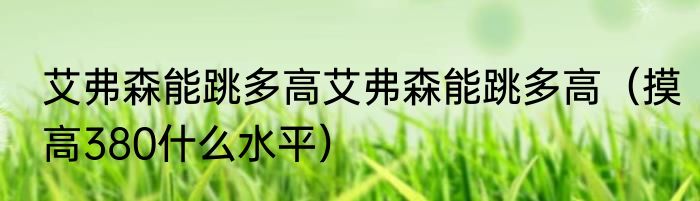 艾弗森能跳多高艾弗森能跳多高（摸高380什么水平）