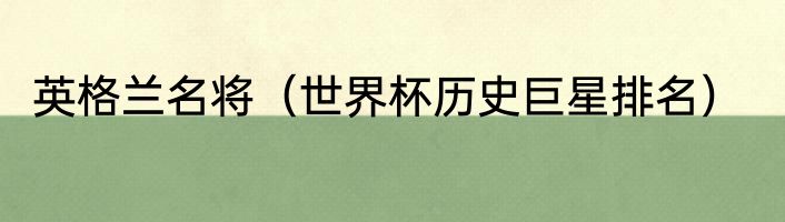 英格兰名将（世界杯历史巨星排名）