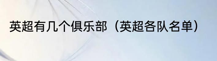 英超有几个俱乐部（英超各队名单）