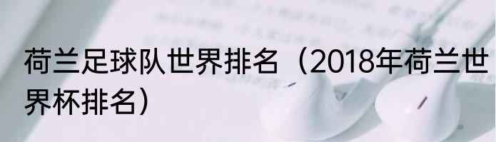 荷兰足球队世界排名（2018年荷兰世界杯排名）