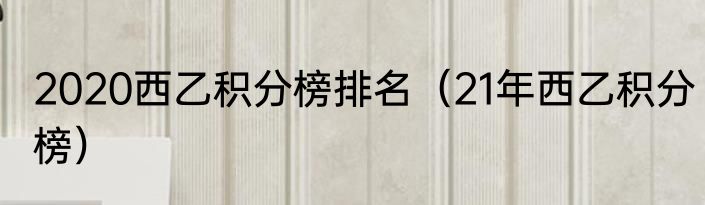 2020西乙积分榜排名（21年西乙积分榜）