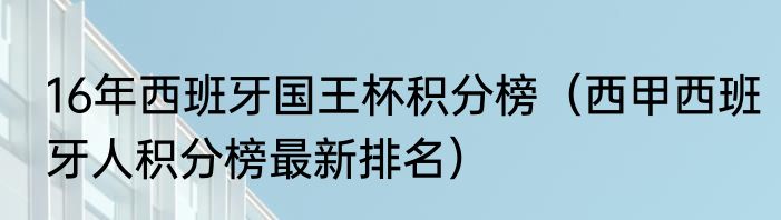16年西班牙国王杯积分榜（西甲西班牙人积分榜最新排名）