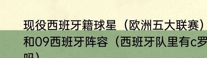 现役西班牙籍球星（欧洲五大联赛）和09西班牙阵容（西班牙队里有c罗吗）