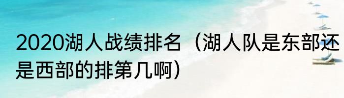 2020湖人战绩排名（湖人队是东部还是西部的排第几啊）