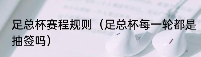 足总杯赛程规则（足总杯每一轮都是抽签吗）