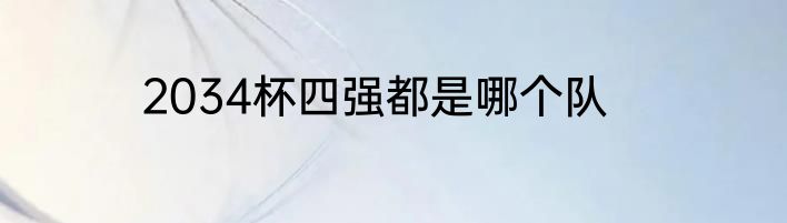 2034杯四强都是哪个队