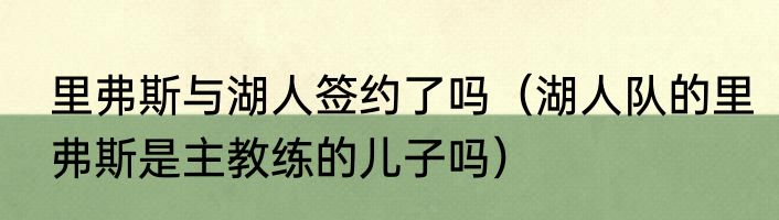 里弗斯与湖人签约了吗（湖人队的里弗斯是主教练的儿子吗）