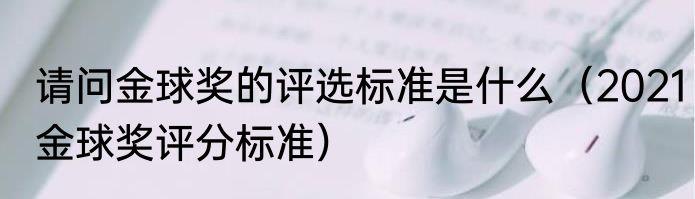 请问金球奖的评选标准是什么（2021金球奖评分标准）