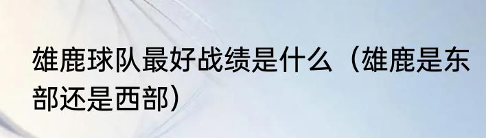 雄鹿球队最好战绩是什么（雄鹿是东部还是西部）