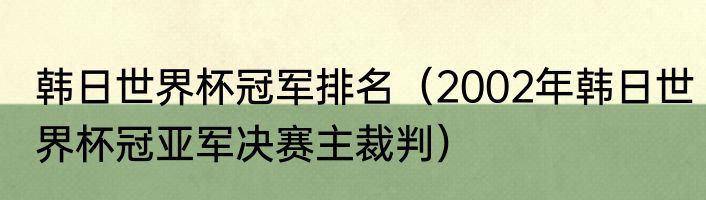 韩日世界杯冠军排名（2002年韩日世界杯冠亚军决赛主裁判）