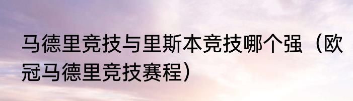 马德里竞技与里斯本竞技哪个强（欧冠马德里竞技赛程）