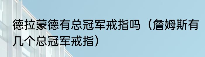 德拉蒙德有总冠军戒指吗（詹姆斯有几个总冠军戒指）