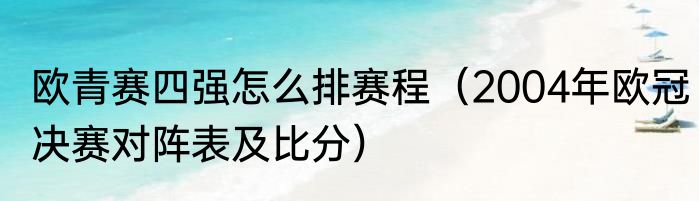 欧青赛四强怎么排赛程（2004年欧冠决赛对阵表及比分）