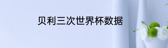 贝利三次世界杯数据