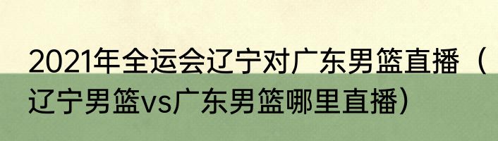 2021年全运会辽宁对广东男篮直播（辽宁男篮vs广东男篮哪里直播）