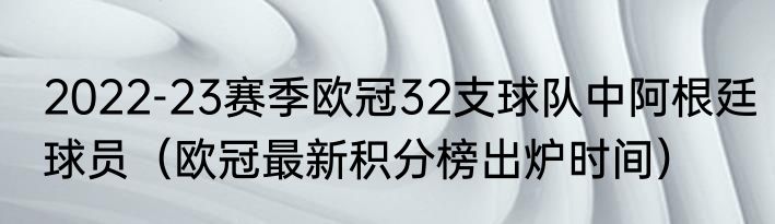 2022-23赛季欧冠32支球队中阿根廷球员（欧冠最新积分榜出炉时间）