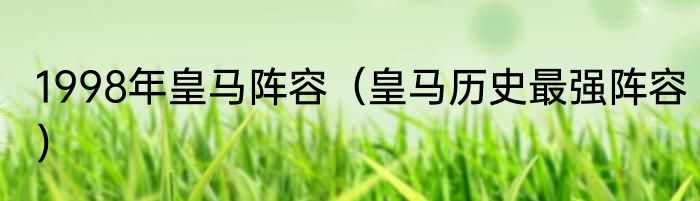 1998年皇马阵容（皇马历史最强阵容）