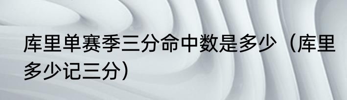 库里单赛季三分命中数是多少（库里多少记三分）