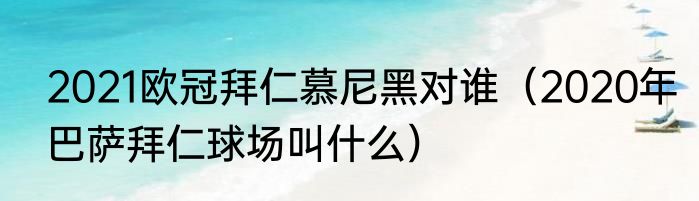 2021欧冠拜仁慕尼黑对谁（2020年巴萨拜仁球场叫什么）