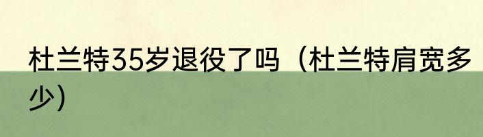 杜兰特35岁退役了吗（杜兰特肩宽多少）