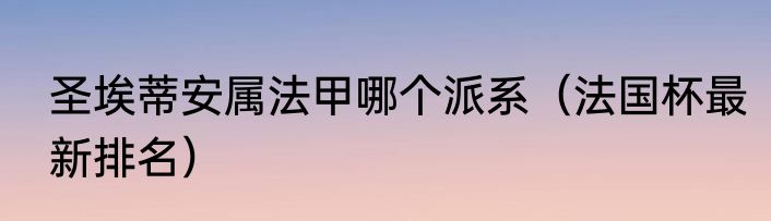 圣埃蒂安属法甲哪个派系（法国杯最新排名）