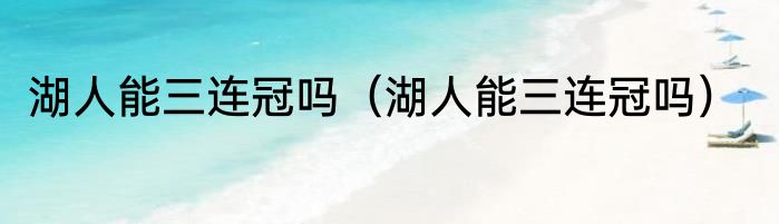 湖人能三连冠吗（湖人能三连冠吗）