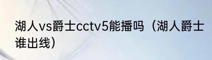 湖人vs爵士cctv5能播吗（湖人爵士谁出线）