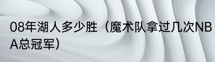 08年湖人多少胜（魔术队拿过几次NBA总冠军）