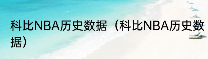 科比NBA历史数据（科比NBA历史数据）