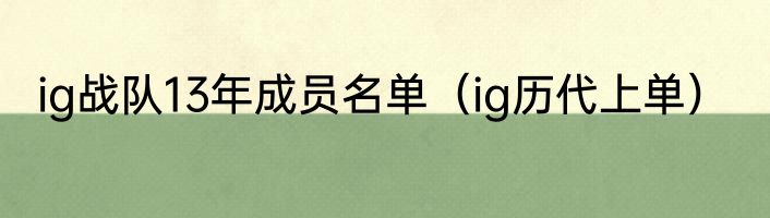 ig战队13年成员名单（ig历代上单）