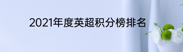 2021年度英超积分榜排名
