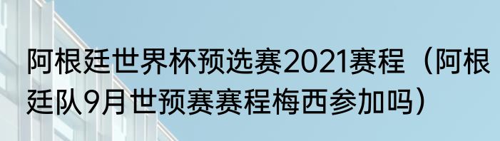 阿根廷世界杯预选赛2021赛程（阿根廷队9月世预赛赛程梅西参加吗）