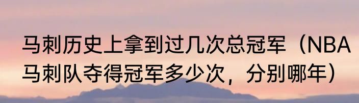 马刺历史上拿到过几次总冠军（NBA马刺队夺得冠军多少次，分别哪年）