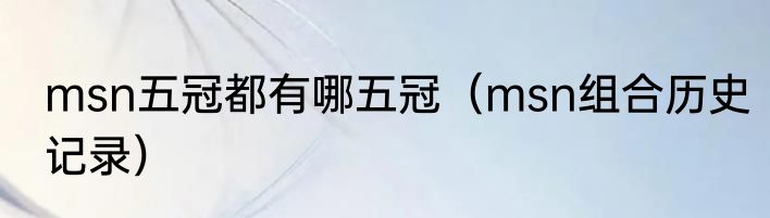 msn五冠都有哪五冠（msn组合历史记录）