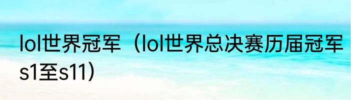lol世界冠军（lol世界总决赛历届冠军s1至s11）
