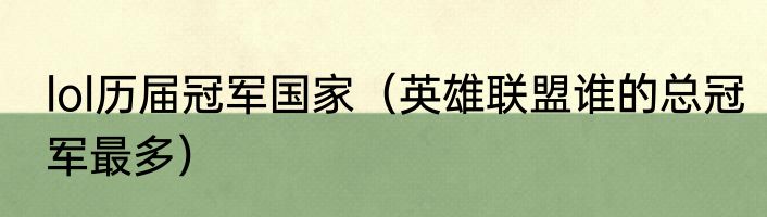 lol历届冠军国家（英雄联盟谁的总冠军最多）