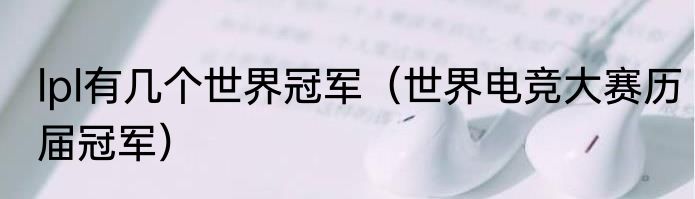 lpl有几个世界冠军（世界电竞大赛历届冠军）