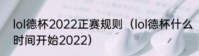 lol德杯2022正赛规则（lol德杯什么时间开始2022）