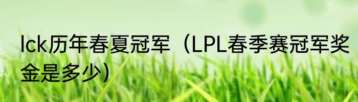 lck历年春夏冠军（LPL春季赛冠军奖金是多少）