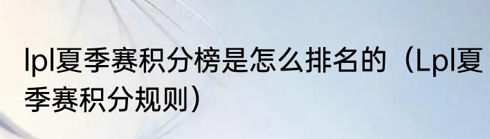 lpl夏季赛积分榜是怎么排名的（Lpl夏季赛积分规则）
